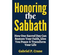 Honoring the Sabbath: How One Sacred Day Can Restore Your Faith, Give You Peace & Transform Your Life