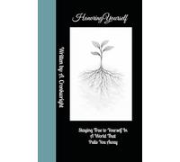Honoring Yourself: Staying True To Yourself In A World That Pulls You Away
