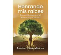 Honrando mis raíces: Reconciliándome con mi historia, digo sí a la vida