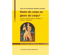 Honte du corps ou gloire du corps? La honte corporelle d'après la Théologie du corps de S. Jean-Paul II - Claire de l'Eucharistie (Martine Leuridan) - Academic Press Fribourg - broché - Etude