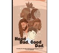 Hood Dad. Good Dad.: Breaking the Struggle: Fatherhood and Financial Freedom