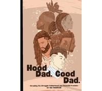 Hood Dad. Good Dad.: Breaking the Struggle: Fatherhood and Financial Freedom