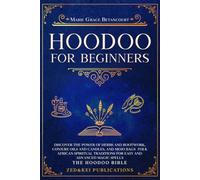 HOODOO FOR BEGINNERS: Discover the Power of Herbs and Rootwork, Conjure Oils and Candles, and Mojo Bags - Folk African Spiritual Traditions for Easy and Advanced Magic Spells (THE HOODOO BIBLE)