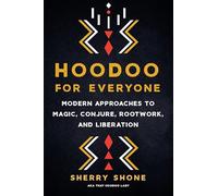 Hoodoo for Everyone: Modern Approaches to Magic, Conjure, Rootwork, and Liberation