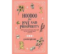 Hoodoo for Love and Prosperity: Authentic Rootwork & Conjure Magic Spells for Love, Friendship, Money, and Success