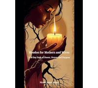 Hoodoo for Mothers and Wives: A 30 Day Path of Power, Prayer, and Purpose