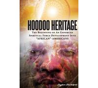 Hoodoo Heritage The Beginning Of An Enforced Spiritual Force Development Into "African"-Americans
