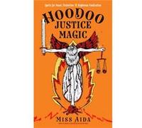 Hoodoo Justice Magic: Spells for Power, Protection and Righteous Vindication