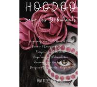 Hoodoo pour les Débutants: Apprenez des Sorts Hoodoo pour Bannir l'Ènergie Négative et Eloigner les Personnes Négatives en Utilisant des Racines, des Herbes, des Bougies et des Huiles Magiques