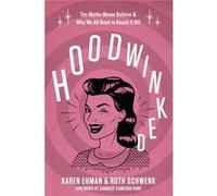 Hoodwinked: Ten Myths Moms Believe And Why We Need To Knock It Off (Paperback) Karen Ehman, Ruth Schwenk, Candace Cameron Bure (Auteur)