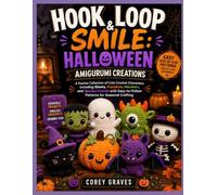 HOOK, LOOP & SMILE: HALLOWEEN AMIGURUMI CREATIONS: A Festive Collection of Cute Crochet Characters Including Ghosts, Pumpkins, Monsters, and Spooky ... Easy-to-Follow Patterns for Seasonal Crafting