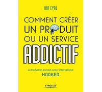 HOOKED COMMENT CREER UN PRODUIT OU UN SERVICE ADDICTIF: LA TRADUCTION DU BEST-SELLER INTERNATIONAL HOOKED