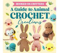Hooked On Critters: A Guide To Animal Crochet Creations: Amigurumi Animals