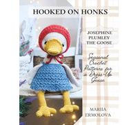 Hooked on Honks: Josephine Plumley the Goose: Crochet Patterns for a Goose and Outfits for Every Season