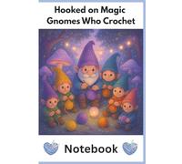 Hooked on Magic Gnomes Who Crochet: A place to stitch dreams, jot patterns & untangle creative chaos