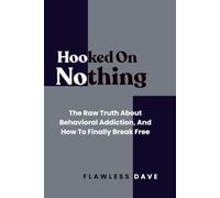 HOOKED ON NOTHING: The Raw Truth About Behavioral Addiction, And How To Finally Break Free