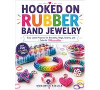 HOOKED ON RUBBER BAND JEWELRY: Easy Loom Projects for Bracelets, Rings, Charms, and Colorful Wearables