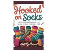 Hooked on Socks: Trendy Crochet Designs for Warm, Stylish, and Snug Feet