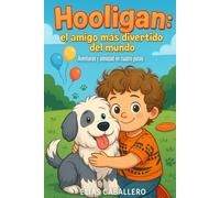 Hooligan: el amigo más divertido del mundo: Aventuras y amistad en cuatro patas