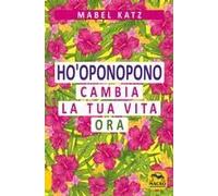 Ho'oponopono. Cambia La Tua Vita Ora