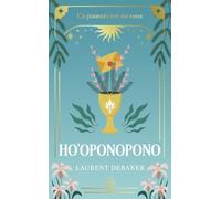 Ho'oponopono: Ce pouvoir est en vous