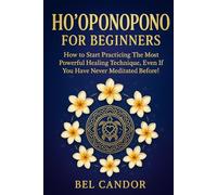 HO'OPONOPONO FOR BEGINNERS: How to start practicing the most powerful healing technique, even if you have never meditated before!
