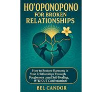 HO'OPONOPONO FOR BROKEN RELATIONSHIPS: How to restore harmony in your relationships through forgiveness and self-healing, WITHOUT confrontation!