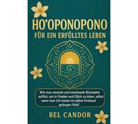 HO'OPONOPONO FÜR EIN ERFÜLLTES LEBEN: Wie man mentale und emotionale Blockaden auflöst, um in Frieden und Glück zu leben, selbst wenn man sich immer im selben Kreislauf gefangen fühlt!