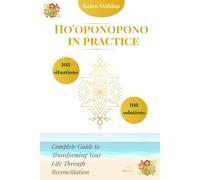 Ho'oponopono in Practice: 108 Situations, 108 Solutions: Complete Guide to Transforming Your Life Through Reconciliation