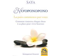 Ho'oponopono - La Paix Commence Par Vous : Comment Remettre Chaque Chose À Sa Place Pour Vivre Heureux