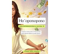Ho'oponopono para emprendedoras & Hackea-té: Limpia tu mente, eleva tu frecuencia y atrae clientes desde tu poder interior