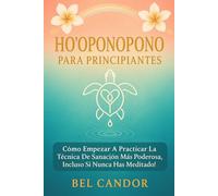 HO'OPONOPONO PARA PRINCIPIANTES: Cómo empezar a practicar la técnica de sanación más poderosa, ¡Incluso si nunca has meditado!