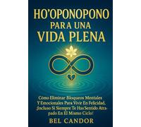HO'OPONOPONO PARA UNA VIDA PLENA: Cómo eliminar bloqueos mentales y emocionales para vivir en paz y felicidad, ¡Incluso si siempre te has sentido atrapado en el mismo ciclo!