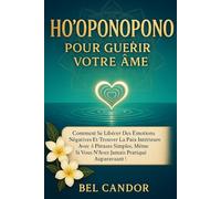 HO'OPONOPONO POUR GUÉRIR VOTRE ÂME: Comment se libérer des émotions négatives et trouver la paix intérieure avec 4 phrases simples, même si vous n'avez jamais pratiqué auparavant !