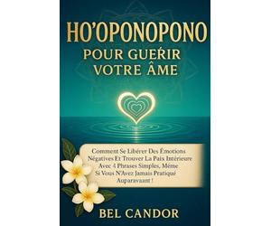 HO'OPONOPONO POUR GUÉRIR VOTRE ÂME: Comment se libérer des émotions négatives et trouver la paix intérieure avec 4 phrases simples, même si vous n'avez jamais pratiqué auparavant !