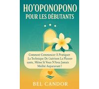 HO'OPONOPONO POUR LES DÉBUTANTS: Comment commencer à pratiquer la technique de guérison la plus puissante, même si vous n'avez jamais médité auparavant !