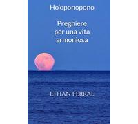 Ho'oponopono Preghiere per una vita armoniosa: Guida spirituale per l'equilibrio interiore e la pace personale