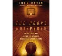 Hoops Whisperer, The : On the Court and Inside the Heads of Basketball's Best Players - [Livre en VO] Idan Ravin (Auteur)