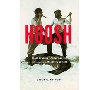 Hoosh: Roast Penguin, Scurvy Day, and Other Stories of Antarctic Cuisine
