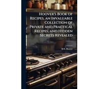Hoover's Book of Recipes, an Invaluable Collection of Private and Practical Recipes, and Hidden Secrets Revealed