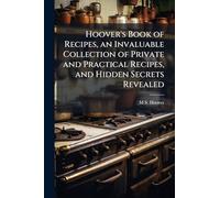 Hoover's Book of Recipes, an Invaluable Collection of Private and Practical Recipes, and Hidden Secrets Revealed