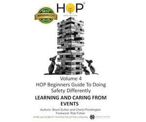 HOP Beginners Guide To Doing Safety Differently - Volume 4 - Learning And Caring From Events: HOP Into Action by Putting Human and Organizational Performance Principles Into Practice