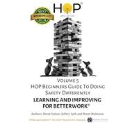 HOP Beginners Guide To Doing Safety Differently - Volume 5 - Learning & Improving For BetterWork®: HOP Into Action by Putting Human and Organizational Performance Principles Into Practice