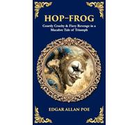 Hop-Frog: Courtly Cruelty & Fiery Revenge in a Macabre Tale of Triumph (Deluxe Hardbound Edition)