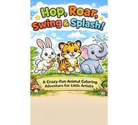 Hop, Roar, Swing, & Splash! A Crazy-Fun Animal Coloring Adventure for Little Artist | Volume 1: 22 Fun Animal Scenes to Color for Kids Ages 3-7 | Thick Lines, Cute Creatures, Hours of Joy