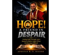 HOPE! A FRIEND IN DESPAIR: Finding Faith, Strength, and a Reason to Believe Again When Life Becomes Difficult