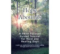 Hope Abounds: Faith Focused Prompts for the Hard and Healing Days: A Pick-Up-Anytime Writing Space for Women Walking Through Cancer and Survivorship