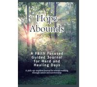 Hope Abounds: Faith Focused Prompts for the Hard and Healing Days: A Pick-Up-Anytime Writing Space for Women Walking Through Cancer and Survivorship