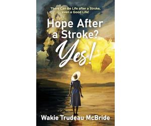 Hope after a Stroke? Yes!: There Can Be Life after a Stroke, even a Good Life!