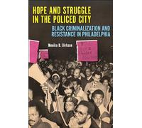 Hope and Struggle in the Policed City: Black Criminalization and Resistance in Philadelphia